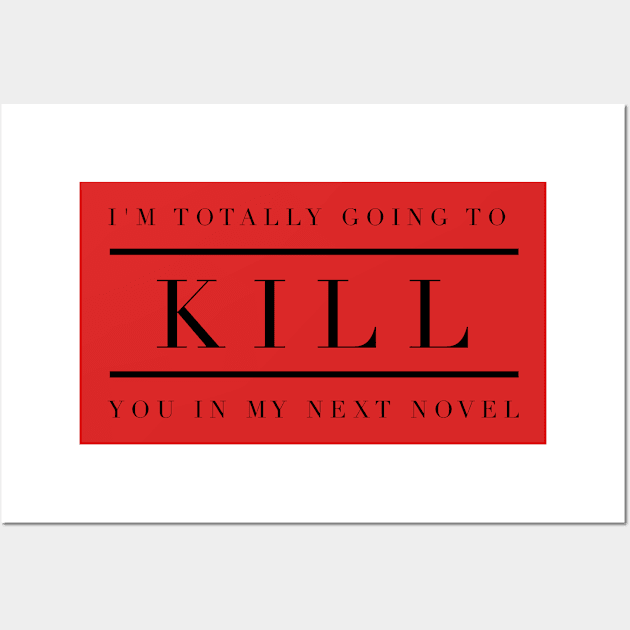 I'm totally going to kill you in my next novel Wall Art by mike11209